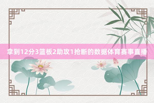 拿到12分3篮板2助攻1抢断的数据体育赛事直播
