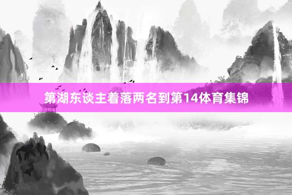 第湖东谈主着落两名到第14体育集锦