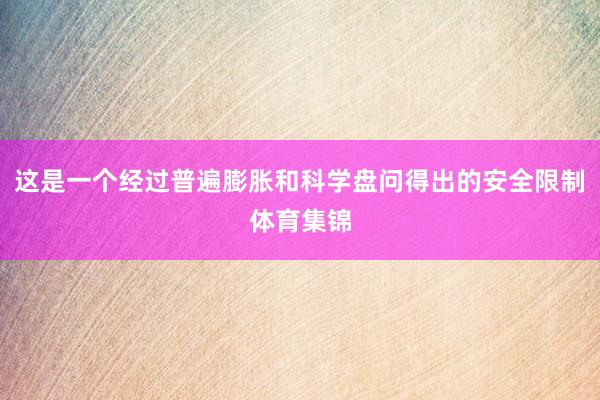 这是一个经过普遍膨胀和科学盘问得出的安全限制体育集锦