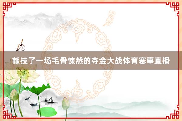 献技了一场毛骨悚然的夺金大战体育赛事直播