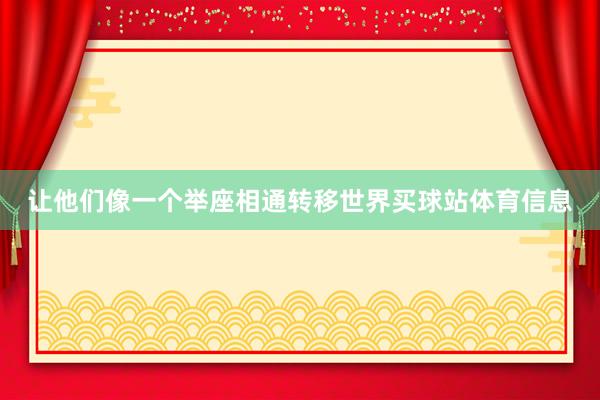 让他们像一个举座相通转移世界买球站体育信息
