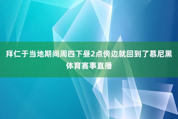 拜仁于当地期间周四下昼2点傍边就回到了慕尼黑体育赛事直播