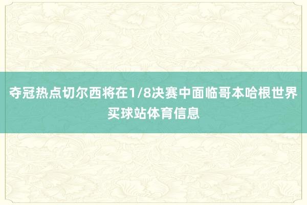夺冠热点切尔西将在1/8决赛中面临哥本哈根世界买球站体育信息