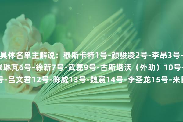 具体名单主解说：穆斯卡特1号-颜骏凌2号-李昂3号-蒋光太4号-王燊超5号-张琳芃6号-徐新7号-武磊9号-古斯塔沃（外助）10号-维塔尔（外助）11号-吕文君12号-陈威13号-魏震14号-李圣龙15号-来日17号-沈子贵18号-艾菲尔丁19号-王振澳20号-杨世元22号-茹萨（外助）23号-傅欢25号-杜佳26号-刘若钒27号-冯劲30号-加布里埃尔（外助）32号-李帅36号-阿布拉汗40号-吾米提江45号-莱昂纳多（外助）47号-蒯纪闻48号-刘磊49号-李新翔50号-王逸伟51号-刘铁诚52号-孟敬朝53号-李智良    世界买球站体育信息