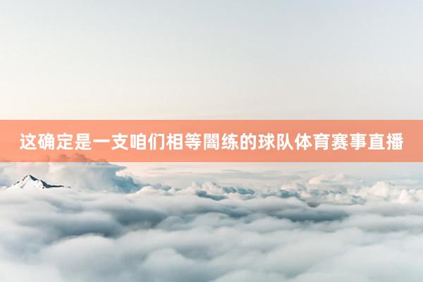 这确定是一支咱们相等闇练的球队体育赛事直播