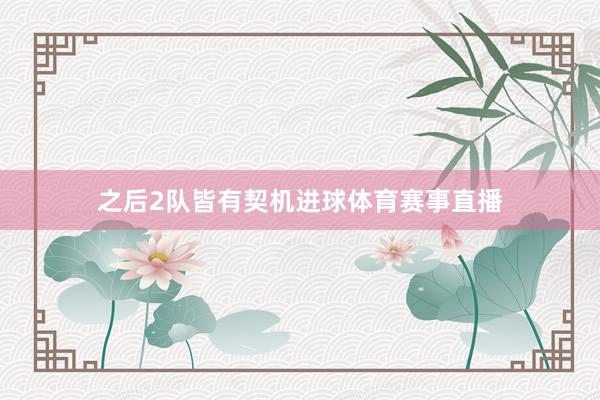 之后2队皆有契机进球体育赛事直播