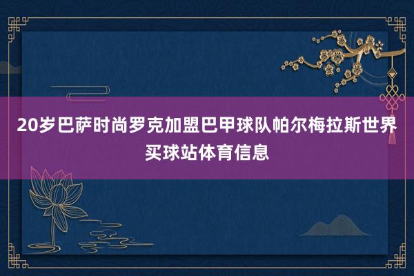 20岁巴萨时尚罗克加盟巴甲球队帕尔梅拉斯世界买球站体育信息