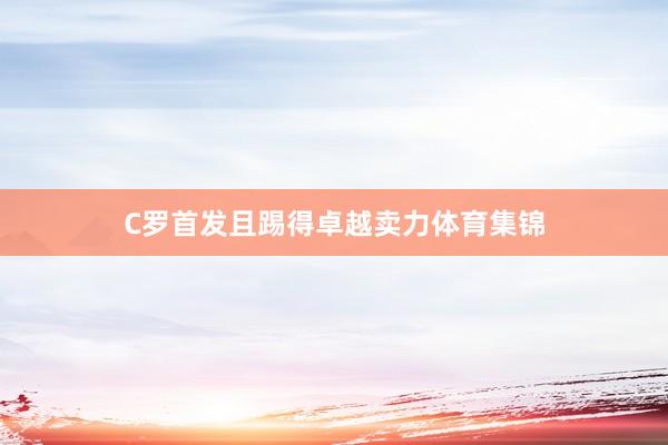 C罗首发且踢得卓越卖力体育集锦
