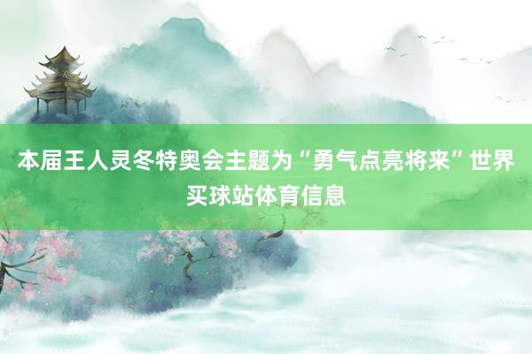 本届王人灵冬特奥会主题为“勇气点亮将来”世界买球站体育信息