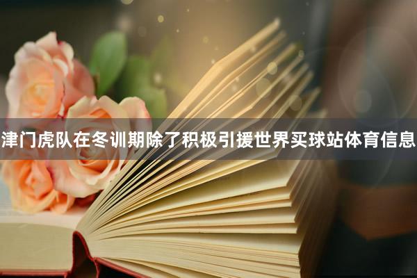 津门虎队在冬训期除了积极引援世界买球站体育信息