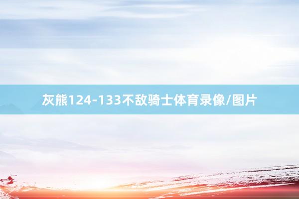 灰熊124-133不敌骑士体育录像/图片
