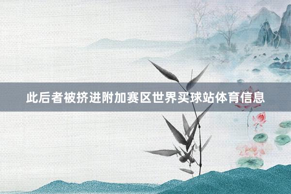 此后者被挤进附加赛区世界买球站体育信息