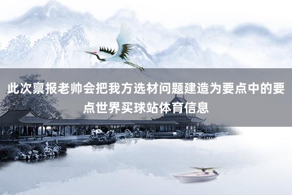 此次禀报老帅会把我方选材问题建造为要点中的要点世界买球站体育信息