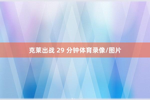 克莱出战 29 分钟体育录像/图片