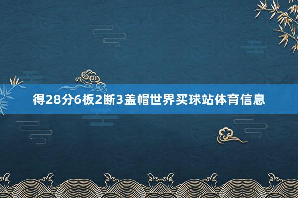 得28分6板2断3盖帽世界买球站体育信息