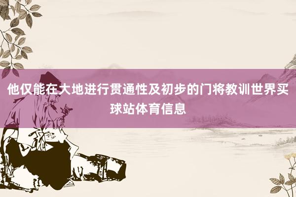 他仅能在大地进行贯通性及初步的门将教训世界买球站体育信息