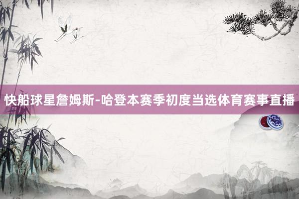 快船球星詹姆斯-哈登本赛季初度当选体育赛事直播