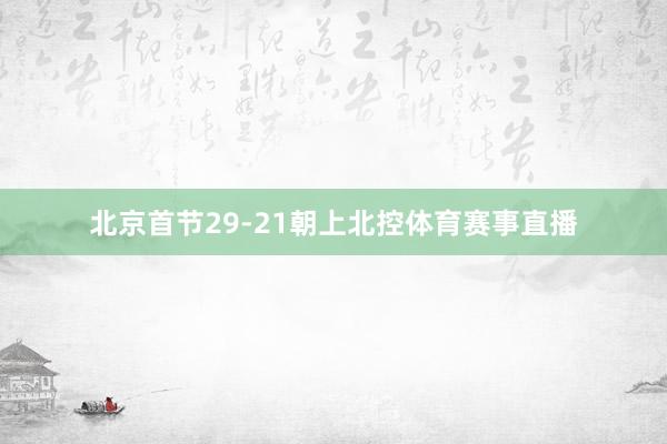 北京首节29-21朝上北控体育赛事直播