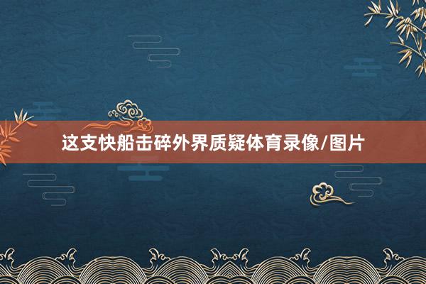 这支快船击碎外界质疑体育录像/图片