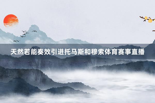 天然若能奏效引进托马斯和穆索体育赛事直播