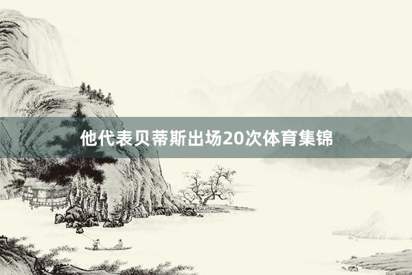 他代表贝蒂斯出场20次体育集锦