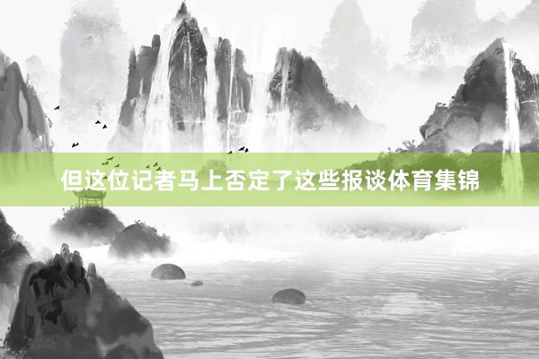 但这位记者马上否定了这些报谈体育集锦