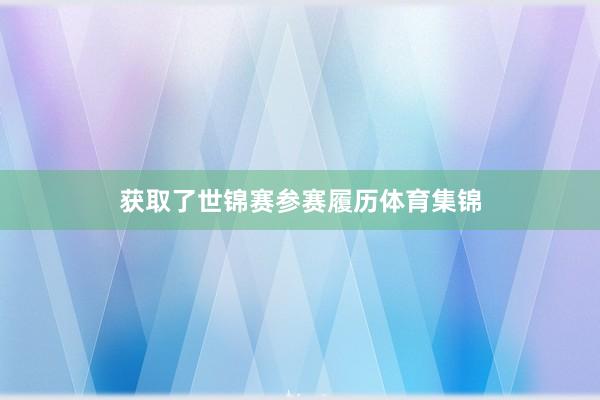 获取了世锦赛参赛履历体育集锦