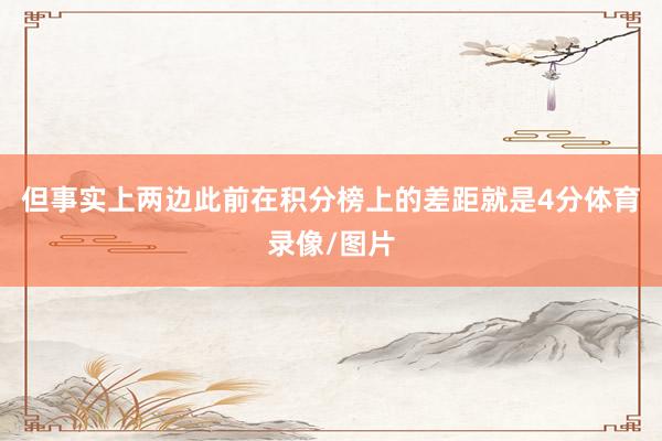 但事实上两边此前在积分榜上的差距就是4分体育录像/图片