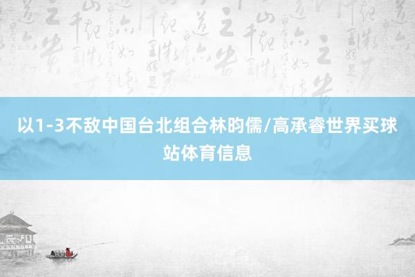 以1-3不敌中国台北组合林昀儒/高承睿世界买球站体育信息