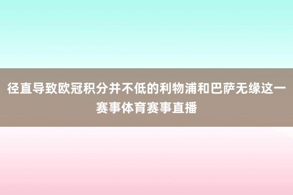 径直导致欧冠积分并不低的利物浦和巴萨无缘这一赛事体育赛事直播