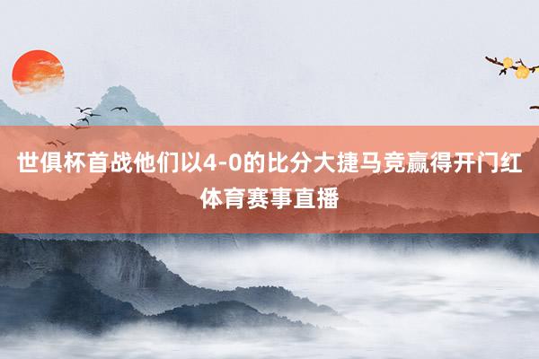 世俱杯首战他们以4-0的比分大捷马竞赢得开门红体育赛事直播