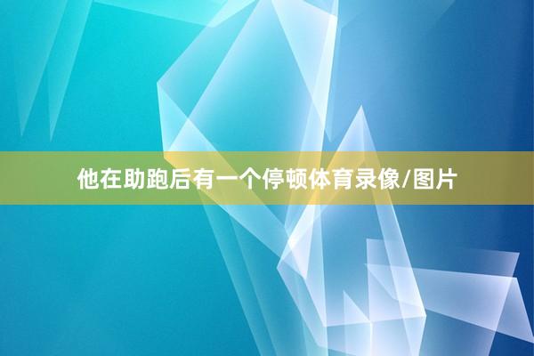 他在助跑后有一个停顿体育录像/图片