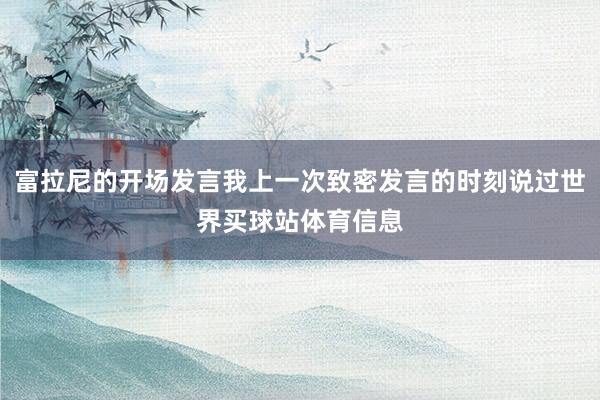 富拉尼的开场发言我上一次致密发言的时刻说过世界买球站体育信息