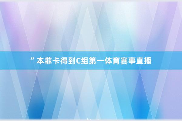 ”本菲卡得到C组第一体育赛事直播