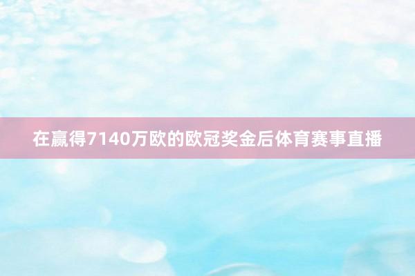 在赢得7140万欧的欧冠奖金后体育赛事直播