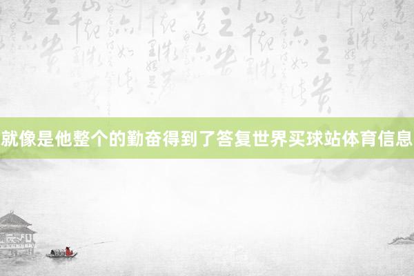 就像是他整个的勤奋得到了答复世界买球站体育信息