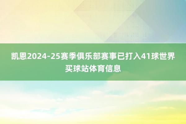 凯恩2024-25赛季俱乐部赛事已打入41球世界买球站体育信息