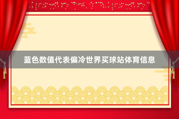 蓝色数值代表偏冷世界买球站体育信息