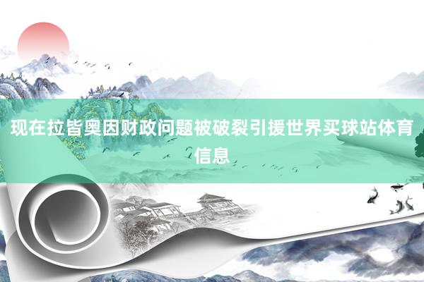 现在拉皆奥因财政问题被破裂引援世界买球站体育信息