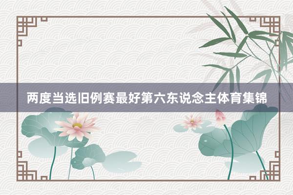两度当选旧例赛最好第六东说念主体育集锦