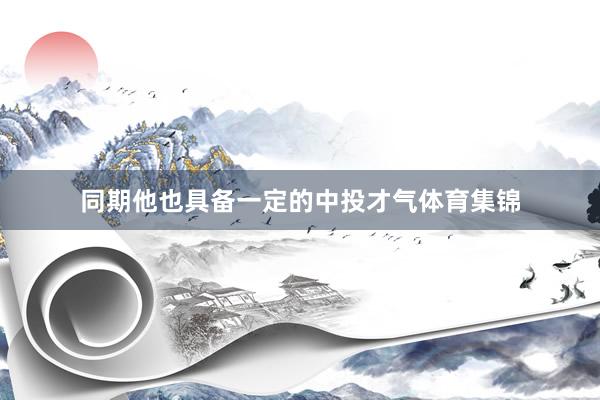 同期他也具备一定的中投才气体育集锦