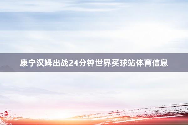 康宁汉姆出战24分钟世界买球站体育信息
