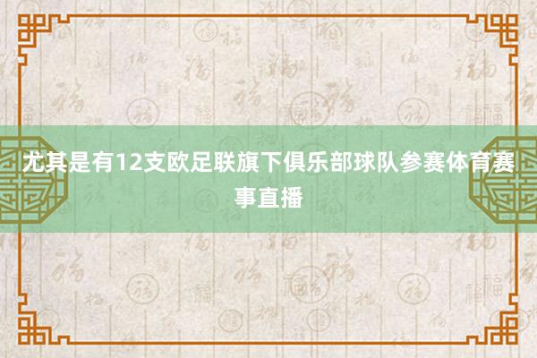 尤其是有12支欧足联旗下俱乐部球队参赛体育赛事直播