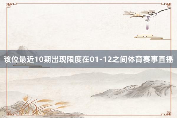 该位最近10期出现限度在01-12之间体育赛事直播