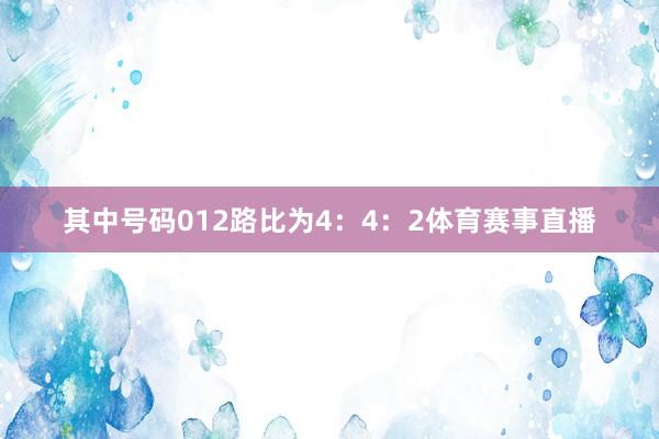 其中号码012路比为4：4：2体育赛事直播