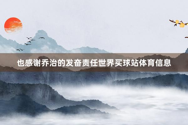 也感谢乔治的发奋责任世界买球站体育信息