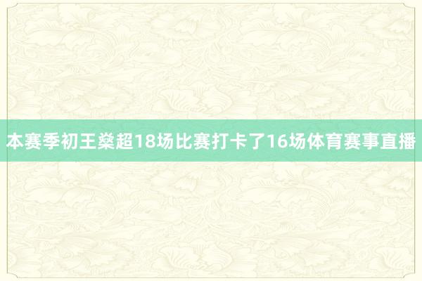 本赛季初王燊超18场比赛打卡了16场体育赛事直播