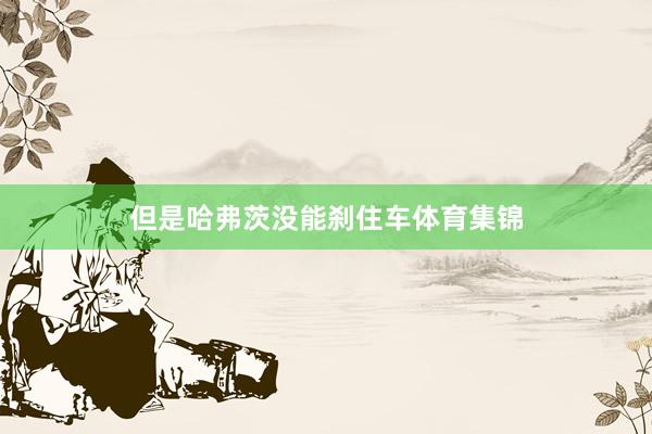 但是哈弗茨没能刹住车体育集锦