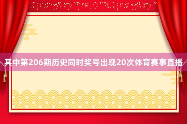 其中第206期历史同时奖号出现20次体育赛事直播