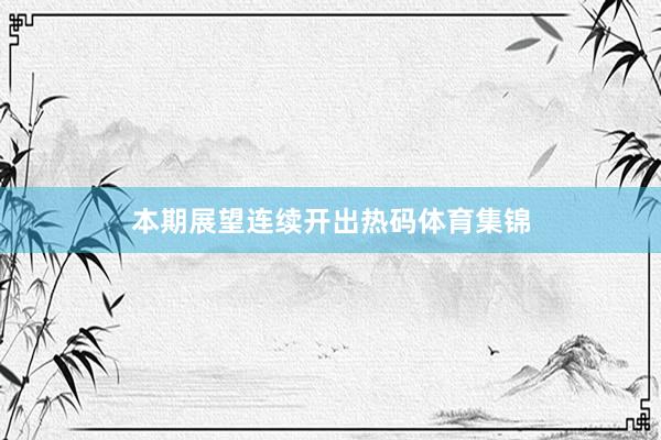 本期展望连续开出热码体育集锦